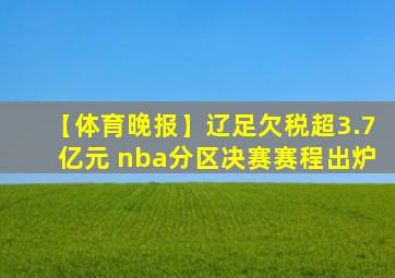 【体育晚报】辽足欠税超3.7亿元 nba分区决赛赛程出炉